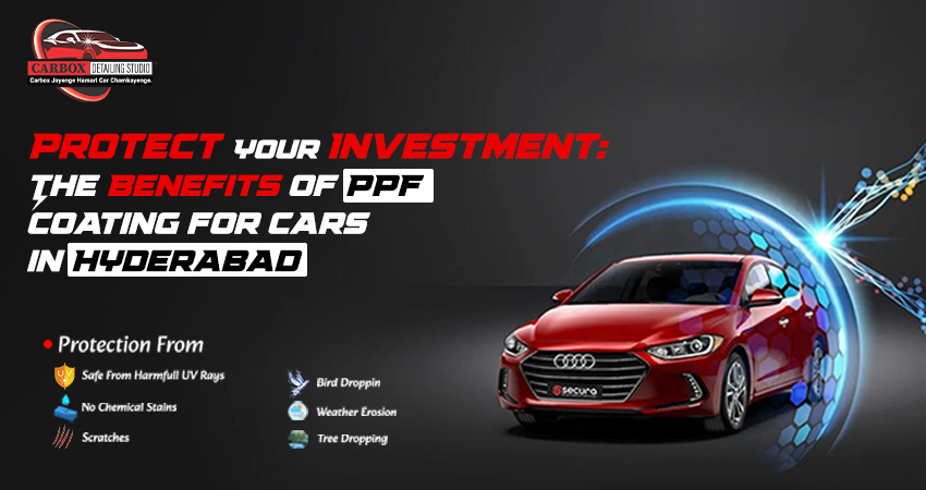 Protect Your Investment: The Benefits of PPF Coating for Cars in Hyderabad